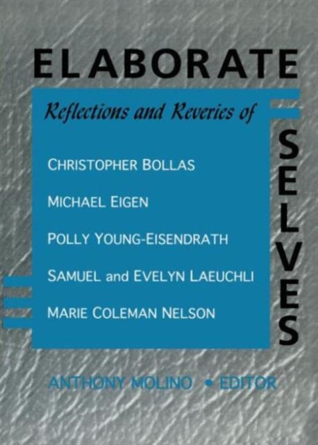 Elaborate Selves : Reflections and Reveries of Christopher Bollas, Michael Eigen, Polly Young-Eisendrath, Samuel and Ev, Hardback Book