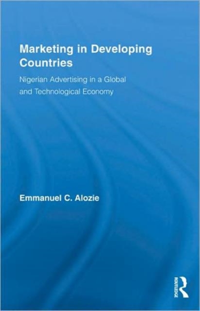 Marketing in Developing Countries : Nigerian Advertising in a Global and Technological Economy, Hardback Book