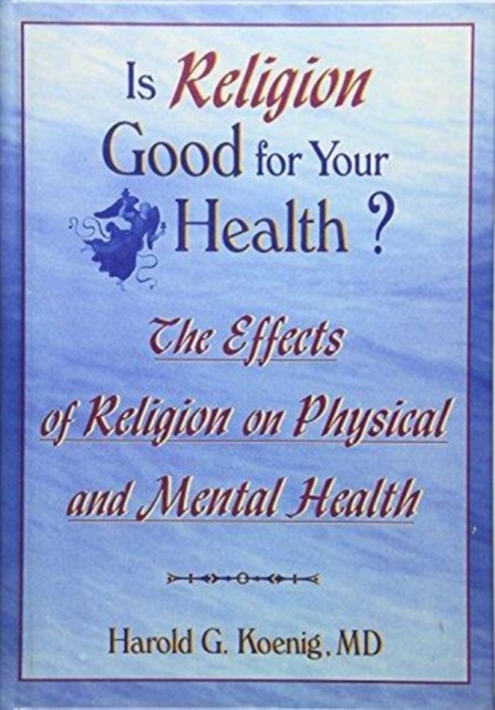 Is Religion Good for Your Health? : The Effects of Religion on Physical and Mental Health, Hardback Book