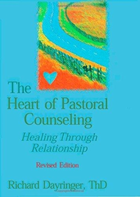 The Heart of Pastoral Counseling : Healing Through Relationship, Revised Edition, Hardback Book
