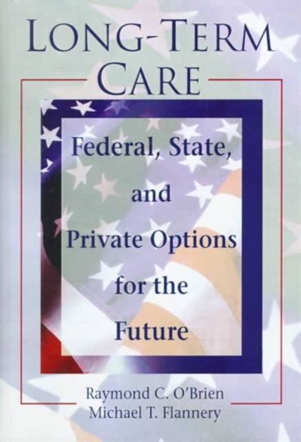 Long-Term Care : Federal, State, and Private Options for the Future, Hardback Book