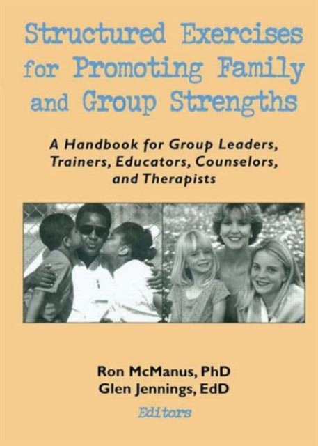 Structured Exercises for Promoting Family and Group Strengths : A Handbook for Group Leaders, Trainers, Educators, Counselors, and Therapists, Paperback / softback Book