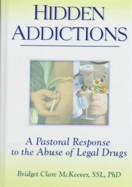 Hidden Addictions : A Pastoral Response to the Abuse of Legal Drugs, Hardback Book