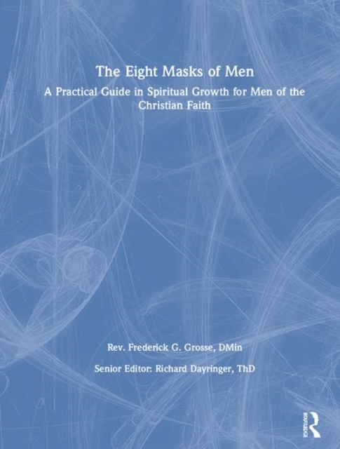 The Eight Masks of Men : A Practical Guide in Spiritual Growth for Men of the Christian Faith, Hardback Book