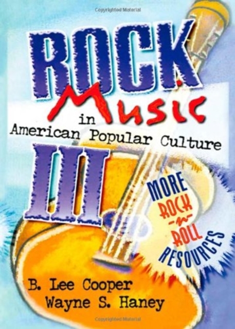 Rock Music in American Popular Culture III : More Rock 'n' Roll Resources, Hardback Book