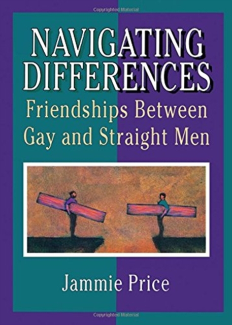 Navigating Differences : Friendships Between Gay and Straight Men, Hardback Book