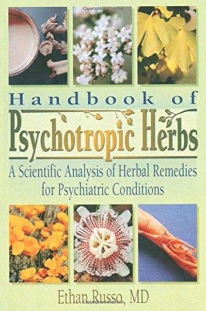 Handbook of Psychotropic Herbs : A Scientific Analysis of Herbal Remedies for Psychiatric Conditions, Hardback Book