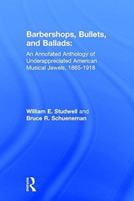 Barbershops, Bullets, and Ballads : An Annotated Anthology of Underappreciated American Musical Jewels, 1865-1918, Hardback Book