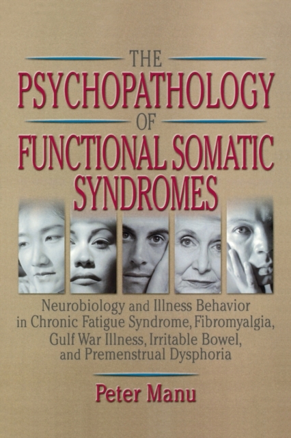 The Psychopathology of Functional Somatic Syndromes : Neurobiology and Illness Behavior in Chronic Fatigue Syndrome, Fibromyalgia, Gulf War Illness, Irrit, Paperback / softback Book