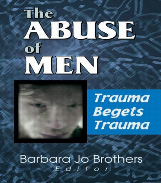 The Abuse of Men : Trauma Begets Trauma, Hardback Book