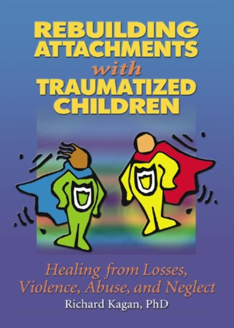Rebuilding Attachments with Traumatized Children : Healing from Losses, Violence, Abuse, and Neglect, Hardback Book