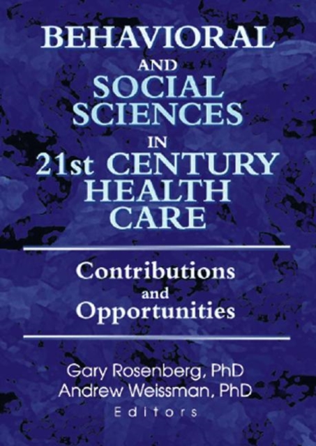 Behavioral and Social Sciences in 21st Century Health Care : Contributions and Opportunities, Hardback Book