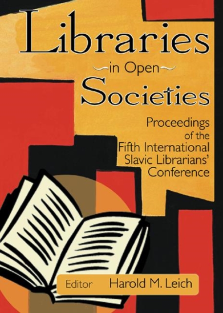 Libraries in Open Societies : Proceedings of the Fifth International Slavic Librarians' Conference, Hardback Book