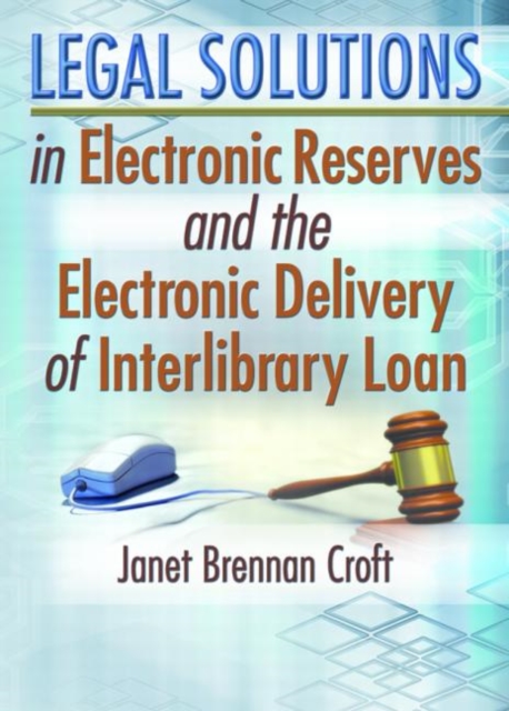 Legal Solutions in Electronic Reserves and the Electronic Delivery of Interlibrary Loan, Hardback Book