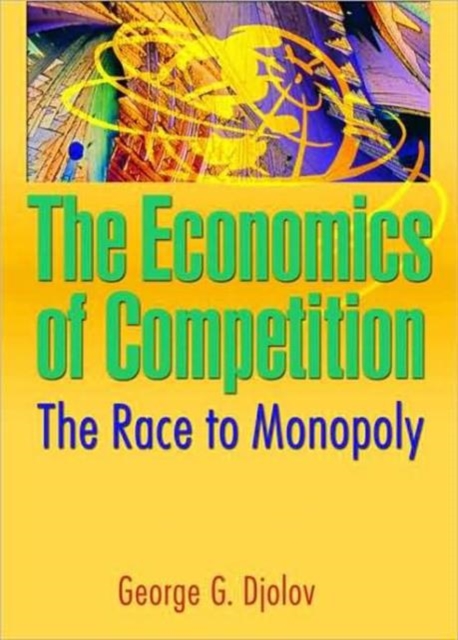 The Economics of Competition : The Race to Monopoly, Hardback Book