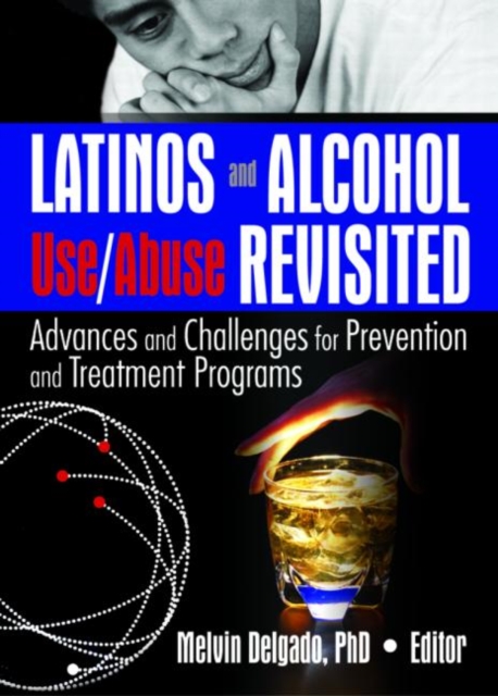 Latinos and Alcohol Use/Abuse Revisited : Advances and Challenges for Prevention and Treatment Programs, Hardback Book