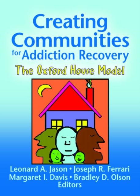 Creating Communities for Addiction Recovery : The Oxford House Model, Hardback Book