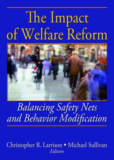 The Impact of Welfare Reform : Balancing Safety Nets and Behavior Modification, Hardback Book