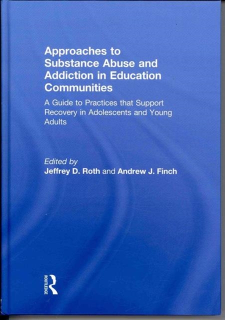 Approaches to Substance Abuse and Addiction in Education Communities : A Guide to Practices that Support Recovery in Adolescents and Young Adults, Hardback Book