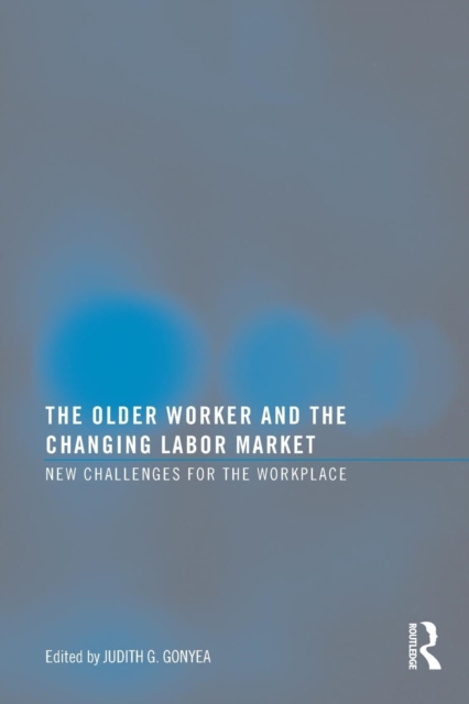 The Older Worker and the Changing Labor Market : New Challenges for the Workplace, Paperback / softback Book