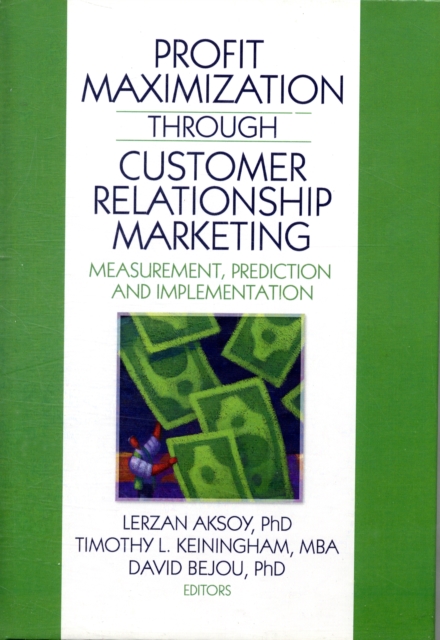Profit Maximization Through Customer Relationship Marketing : Measurement, Prediction, and Implementation, Hardback Book