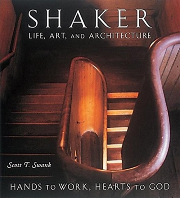 Shaker Life, Art, and Architecture : Hands to Work, Hearts to God, Hardback Book