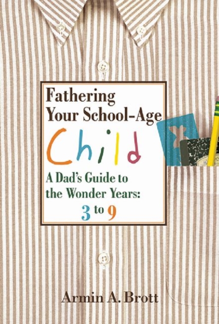 Fathering Your School-Age Child : A Dad's Guide to the Wonder Years 3 to 9, Hardback Book