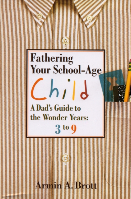 Fathering Your School-age Child: a Dad's Guide to the Wonder Years, 3 to 9, Paperback / softback Book