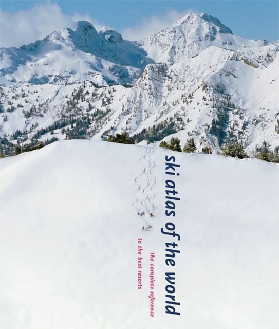 Ski Atlas of the World : The Complete Reference to the Best Resorts, Hardback Book