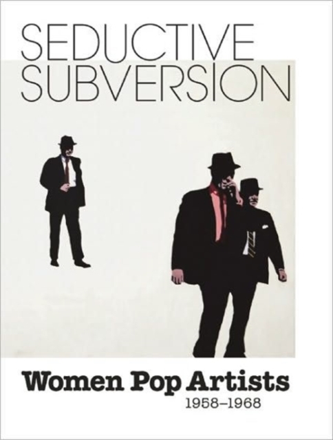 Seductive Subversion : Women Pop Artists 1958-1968, Hardback Book