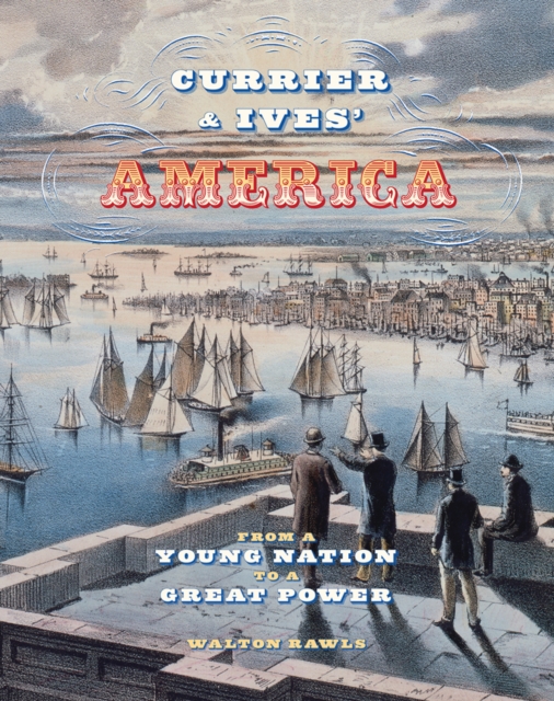 Currier & Ives' America : From a Young Nation to a Great Power, Hardback Book