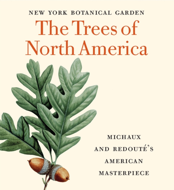 The Trees of North America : Michaux and Redoute's American Masterpiece, Hardback Book