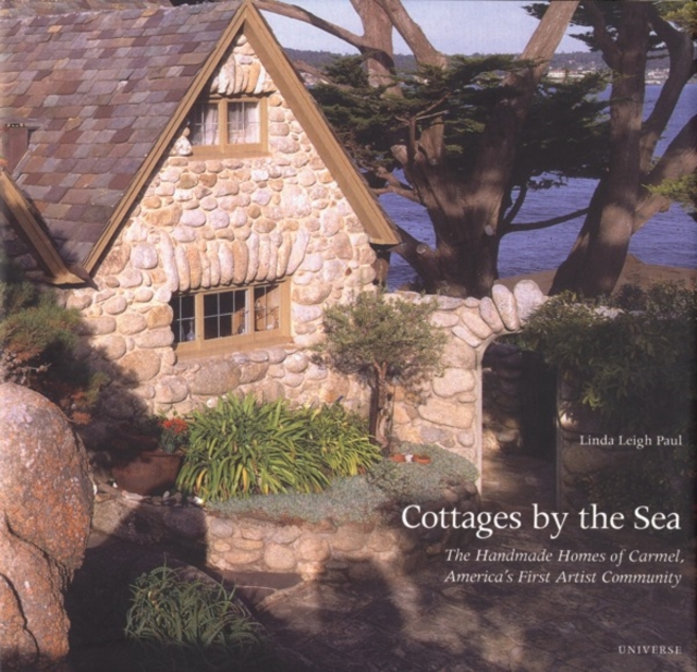 Cottages by the Sea : The Handmade Homes of Carmel, America's First Artist Community, Hardback Book