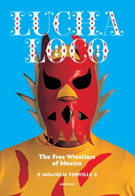 Lucha Loco : The Free Wrestlers of Mexico, Paperback / softback Book