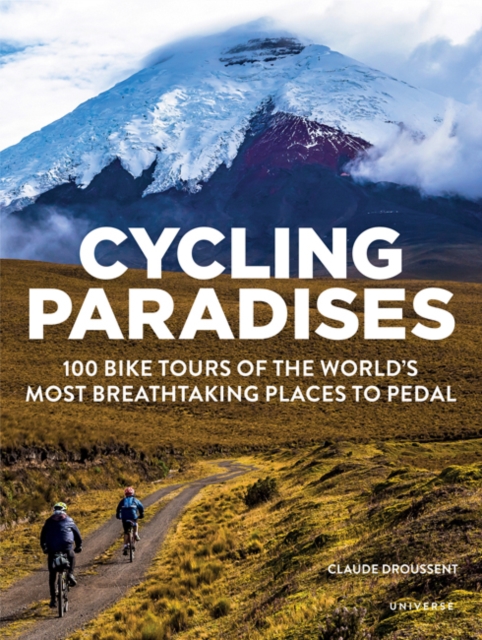 Cycling Paradises : 100 Bike Tours of the World's Most Breathtaking Places to Pedal, Paperback / softback Book