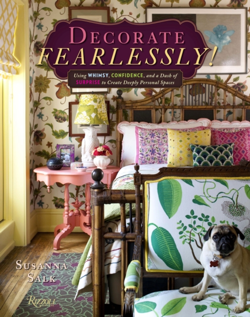 Decorate Fearlessly : Using Whimsy, Confidence, and a Dash of Surprise to Create Deeply Personal Spaces, Hardback Book