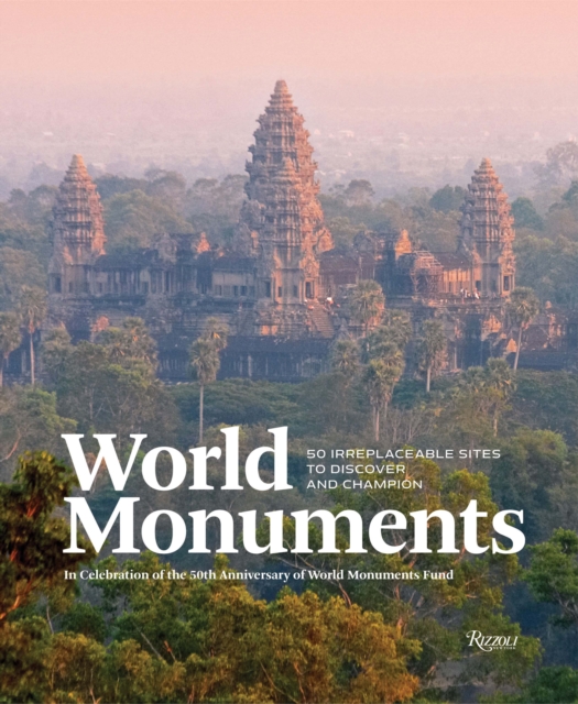 World Monuments : 50 Irreplaceable Sites to Discover, Explore, and Champion, Hardback Book