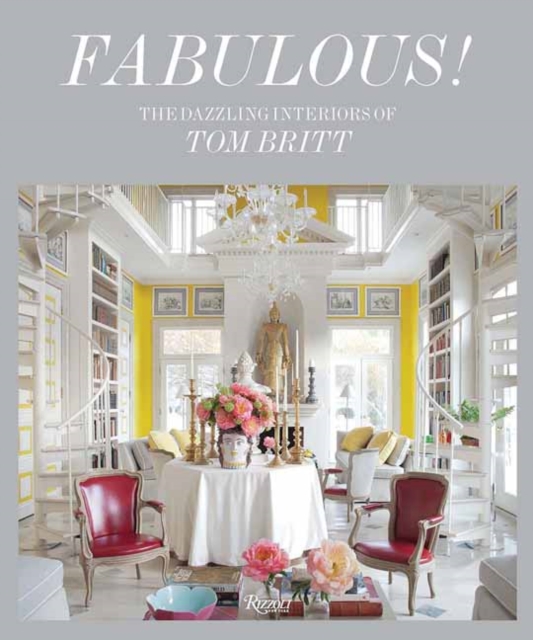 Fabulous! : Dazzling Interiors of Tom Britt, The, Hardback Book