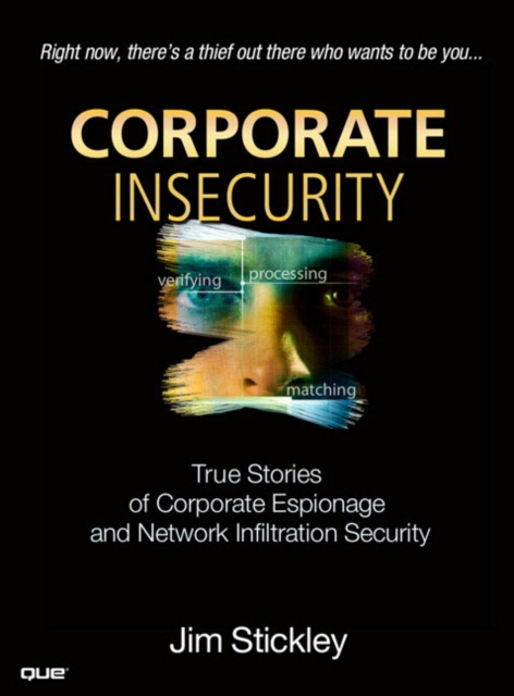 Corporate Insecurity : True Stories of Corporate Espionage and Network Infiltration, Paperback Book