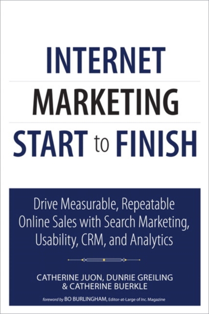 Internet Marketing Start to Finish : Drive measurable, repeatable online sales with search marketing, usability, CRM, and analytics, Paperback / softback Book