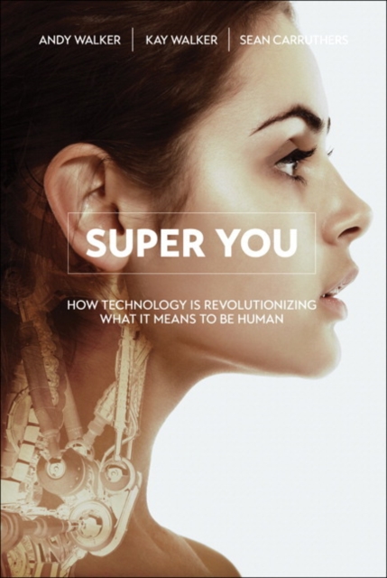 Super You : How Technology is Revolutionizing What It Means to Be Human, Paperback / softback Book