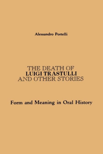 The Death of Luigi Trastulli and Other Stories : Form and Meaning in Oral History, Paperback / softback Book
