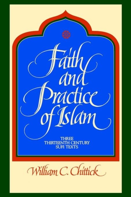 Faith and Practice of Islam : Three Thirteenth-Century Sufi Texts, Paperback / softback Book