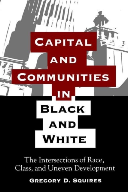 Capital and Communities in Black and White : The Intersections of Race, Class, and Uneven Development, Paperback / softback Book