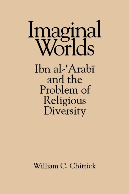 Imaginal Worlds : Ibn al-?Arabi and the Problem of Religious Diversity, Paperback / softback Book