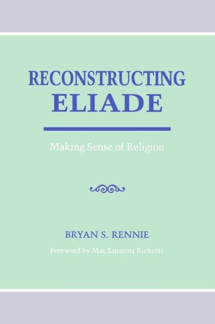 Reconstructing Eliade : Making Sense of Religion, Paperback / softback Book