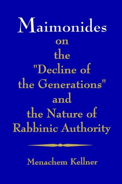 Maimonides on the "Decline of the Generations" and the Nature of Rabbinic Authority, Paperback / softback Book