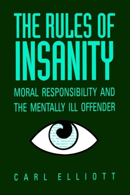 The Rules of Insanity : Moral Responsibility and the Mentally Ill, Paperback / softback Book