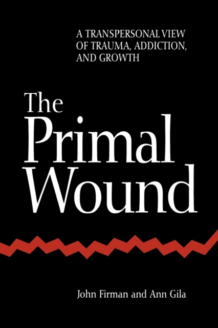 The Primal Wound : A Transpersonal View of Trauma, Addiction, and Growth, Paperback / softback Book