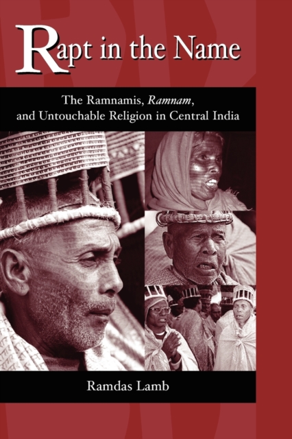 Rapt in the Name : The Ramnamis, Ramnam, and Untouchable Religion in Central India, Paperback / softback Book